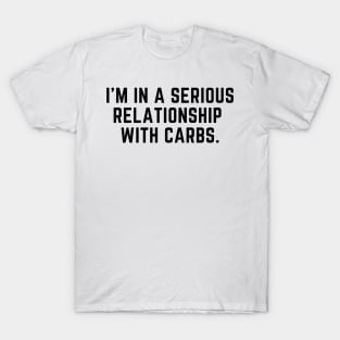 In a serioud relationship with carbs T-Shirt